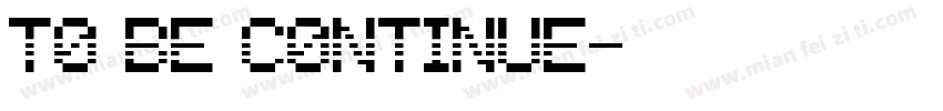 TO BE CONTINUE字体转换
